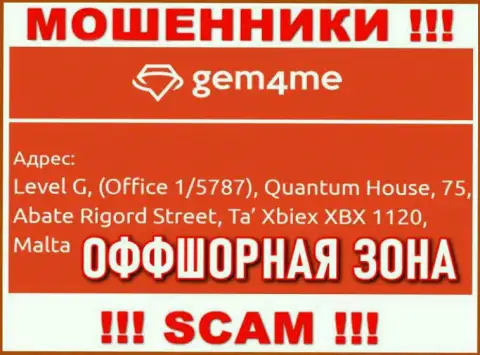 За грабеж людей махинаторам Gem4Me Com точно ничего не будет, ведь они спрятались в офшоре: Level G, (Office 1/5787), Quantum House, 75, Abate Rigord Street, Ta′ Xbiex XBX 1120, Malta