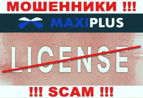 У МОШЕННИКОВ MaxiPlus отсутствует лицензия на осуществление деятельности - будьте крайне осторожны !!! Надувают клиентов